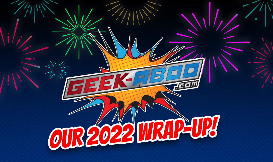 It's our Geek-Aboo XMAS Wrap up!