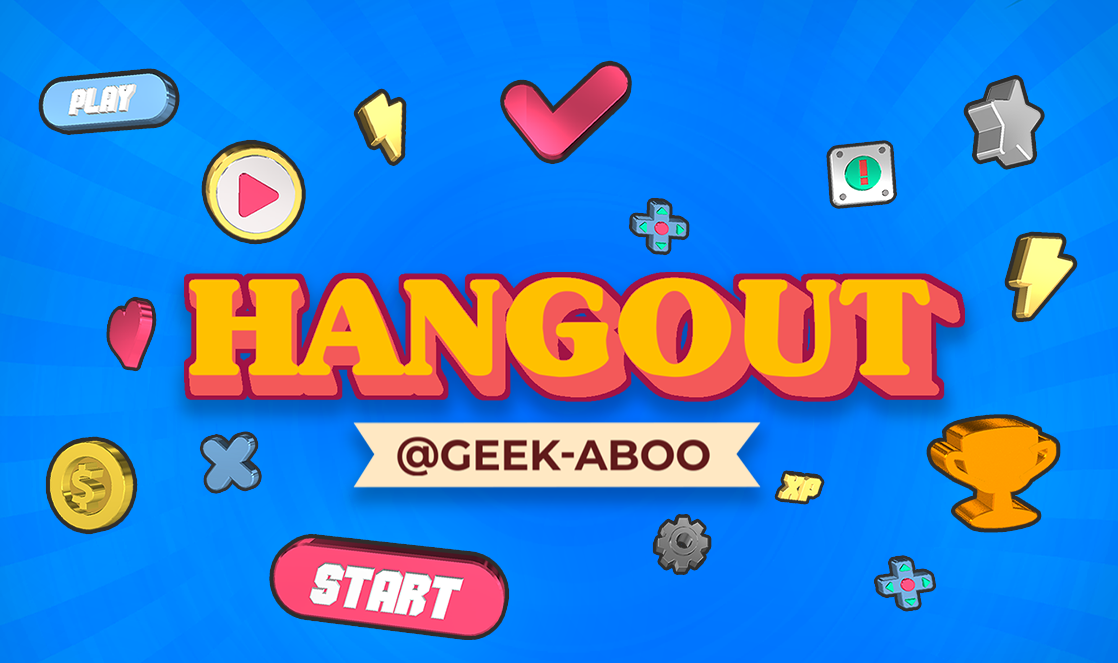 Hangouts @ Geek-Aboo!